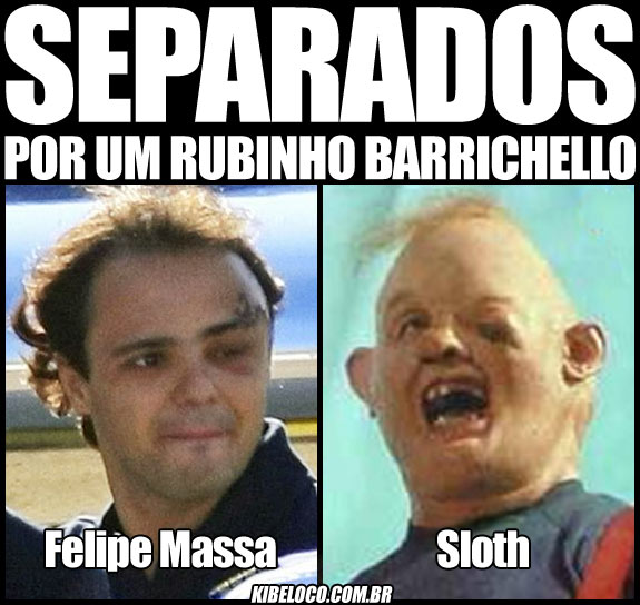 Separados por um Rubinho Barrichello: Felipe Massa e Sloth (”The Goonies”).
